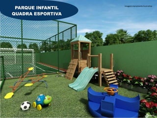 PARQUE INFANTIL
                   Imagem meramente ilustrativa


QUADRA ESPORTIVA
 