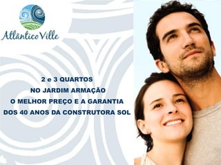 2 e 3 QUARTOS
      NO JARDIM ARMAÇÃO
 O MELHOR PREÇO E A GARANTIA
DOS 40 ANOS DA CONSTRUTORA SOL
 