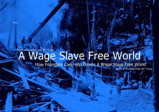 A Wage Slave Free World - How Founders Can Help Create A Wage Slave Free World - Beta v1
ALL RIGHTS RESERVED. “MANNY” OMIKUNLE of FOUNDERS UNDER 40™ GROUP l WWW.FOUNDERSUNDER40.COM
Page 1 of 25
BETA
 
