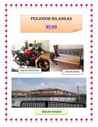PENJODOH BILANGAN
BUAH
SEBUAH MOTOSIKAL
SEBUAH KERUSI
SEBUAH RUMAH
 