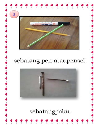 sebatang pen ataupensel
sebatangpaku
1
 