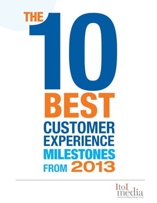 10

THE

BEST
CUSTOMER

EXPERIENCE
MILESTONES
FROM

2013

 