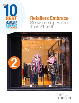 10

THE

BEST
CUSTOMER
EXPERIENCE
MILESTONES
FROM

2013

2

Retailers Embrace

Showrooming Rather
Than Shun It

 