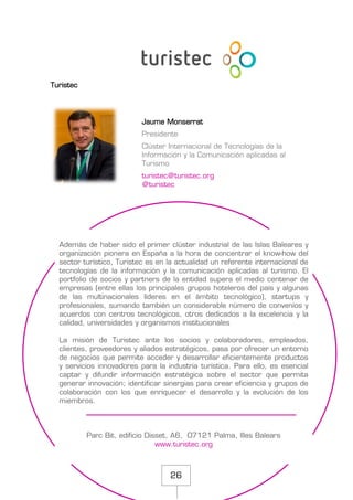 26
Turistec
Jaume Monserrat
Presidente
Clúster Internacional de Tecnologías de la
Información y la Comunicación aplicadas ...