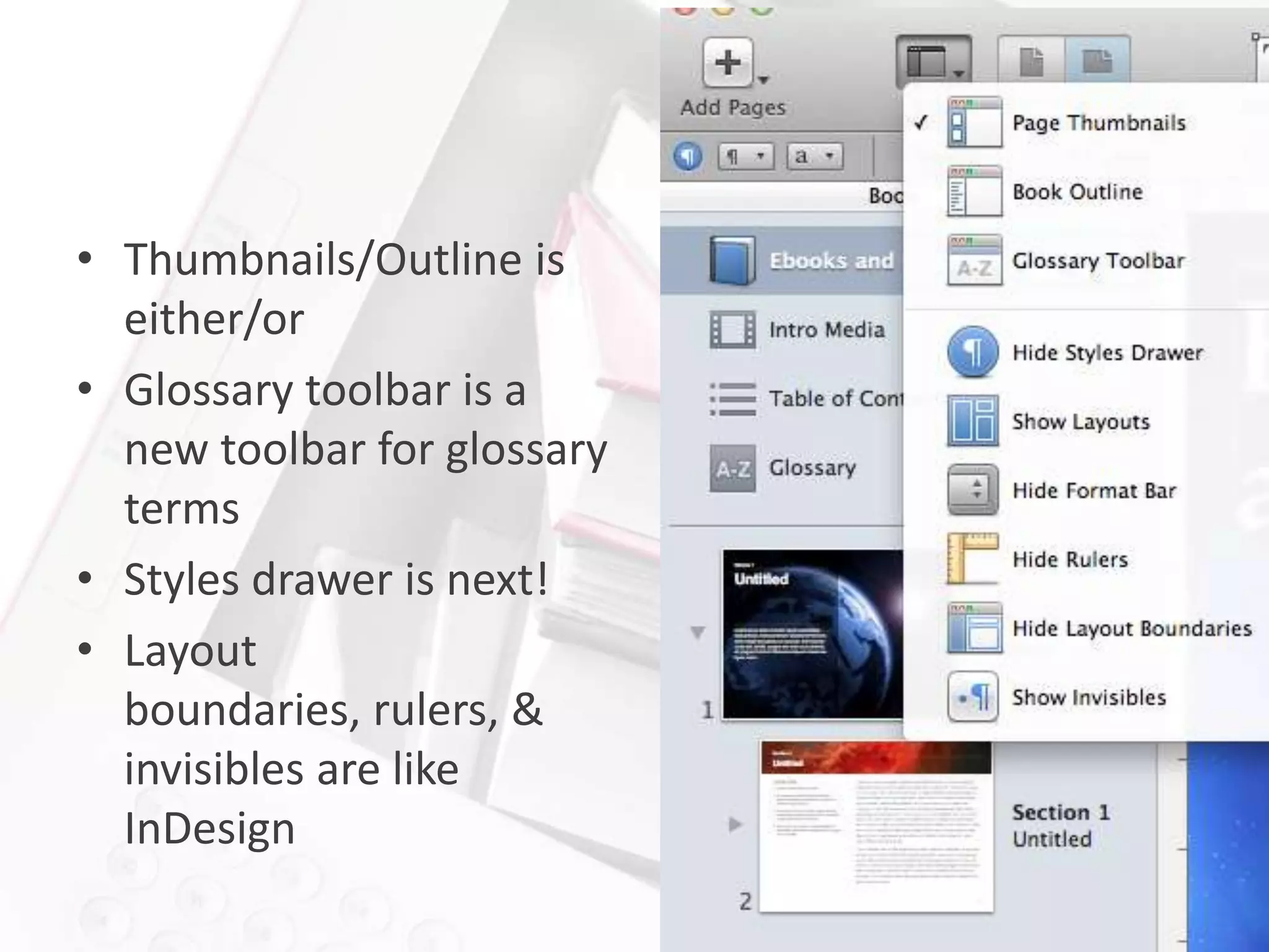 • Thumbnails/Outline is
  either/or
• Glossary toolbar is a
  new toolbar for glossary
  terms
• Styles drawer is next!
• Layout
  boundaries, rulers, &
  invisibles are like
  InDesign
 