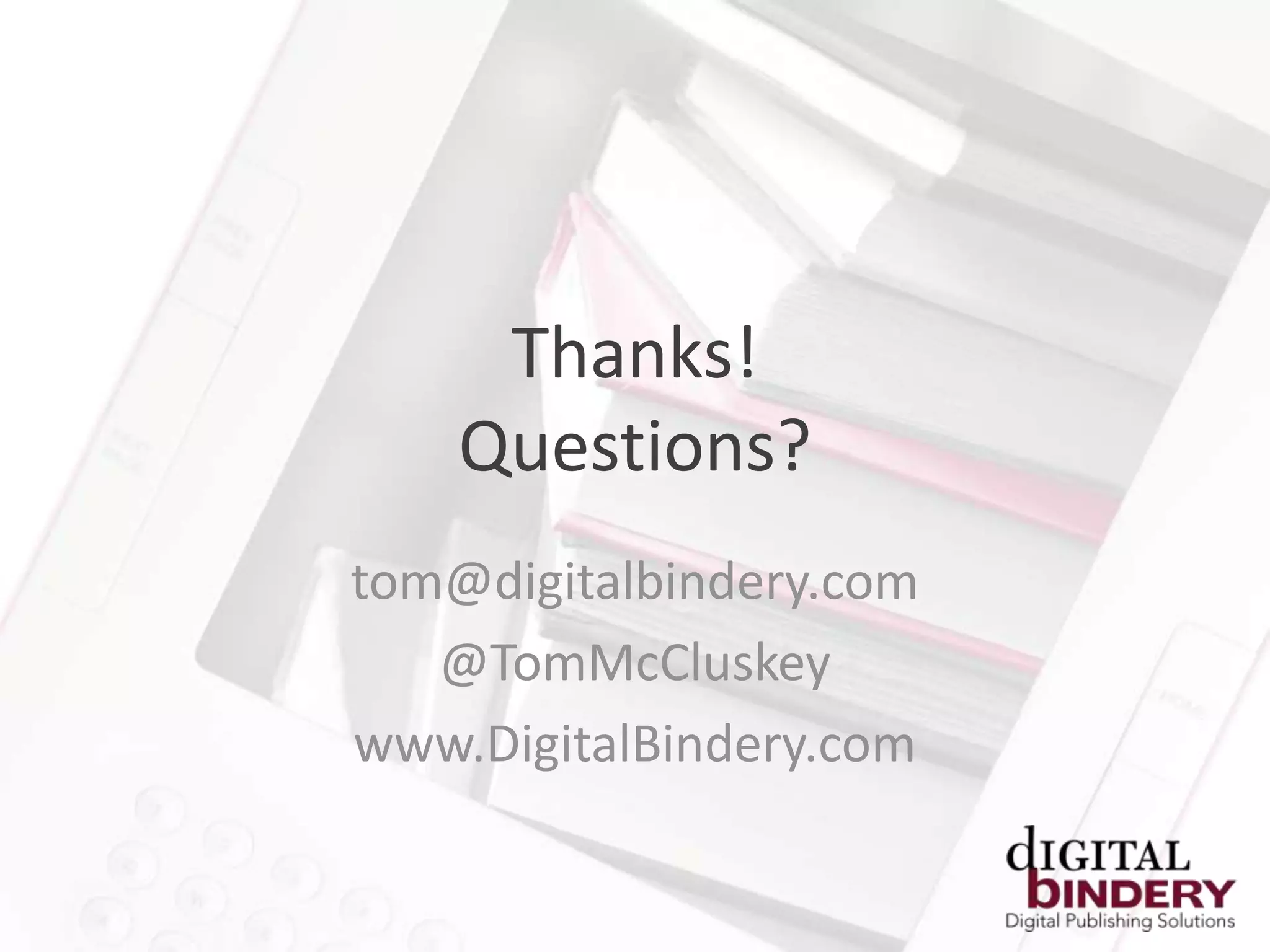 Thanks!
    Questions?
tom@digitalbindery.com
   @TomMcCluskey
www.DigitalBindery.com
 