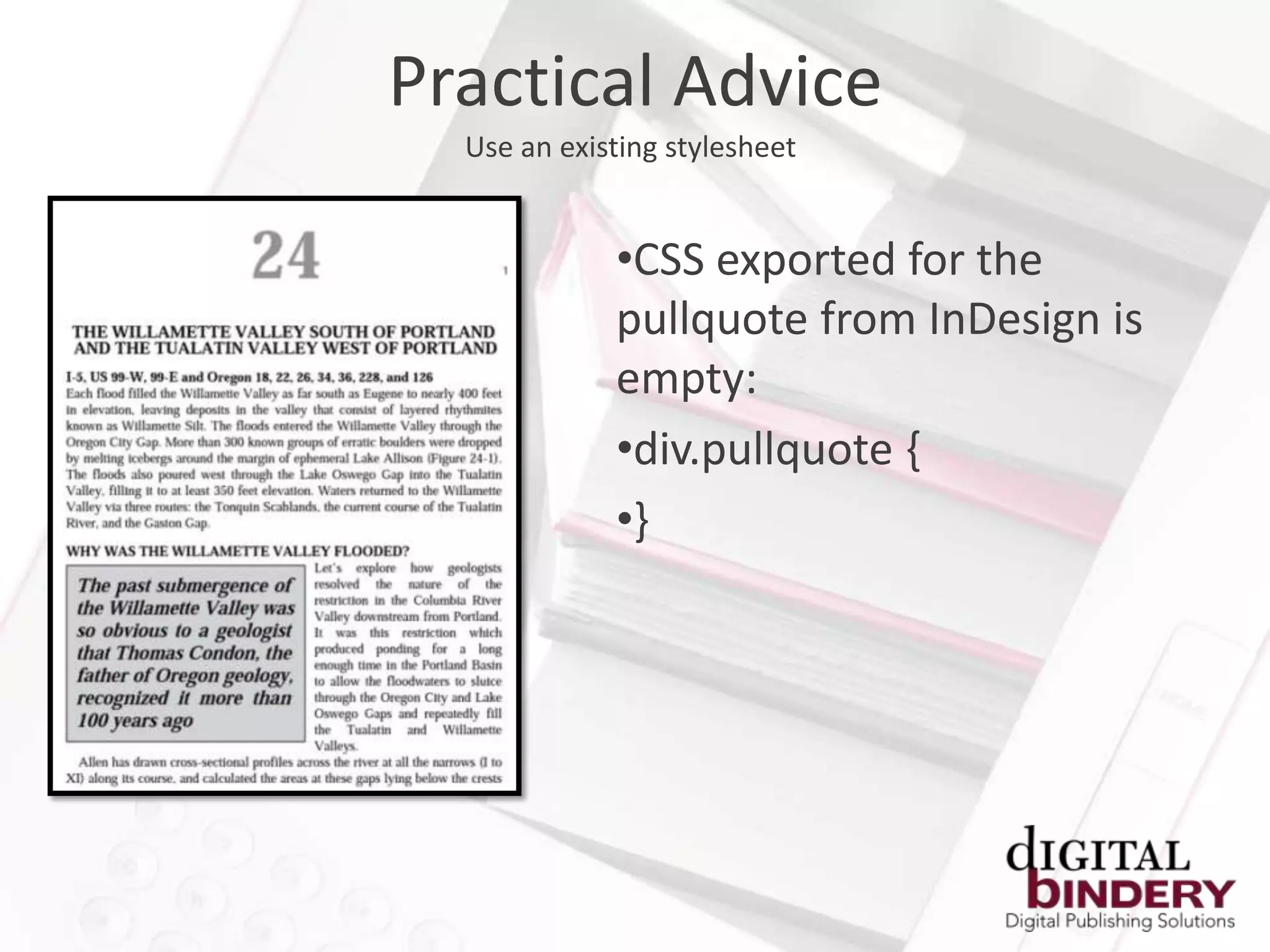Practical Advice
  Use an existing stylesheet


             •CSS exported for the
             pullquote from InDesign is
             empty:
             •div.pullquote {
             •}
 