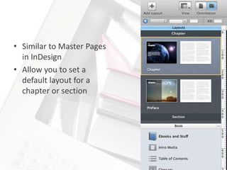 • Similar to Master Pages
  in InDesign
• Allow you to set a
  default layout for a
  chapter or section
 