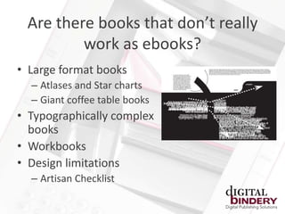 Are there books that don’t really
         work as ebooks?
• Large format books
  – Atlases and Star charts
  – Giant coffee table books
• Typographically complex
  books
• Workbooks
• Design limitations
  – Artisan Checklist
 