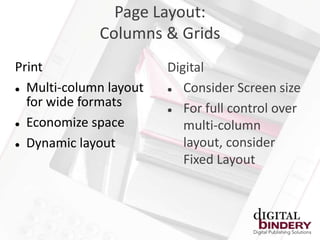Page Layout:
             Columns & Grids
Print                   Digital
 Multi-column layout     Consider Screen size
  for wide formats        For full control over
 Economize space          multi-column
 Dynamic layout           layout, consider
                           Fixed Layout
 