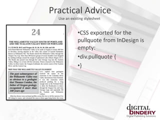 Practical Advice
  Use an existing stylesheet


             •CSS exported for the
             pullquote from InDesign is
             empty:
             •div.pullquote {
             •}
 