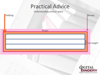 Practical Advice
           Understanding vertical space
Padding                                     Border




                  Margin




                                          } line-height
 