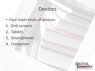 Devices
• Four main kinds of devices:
1. Eink screens
2. Tablets
3. Smartphones
4. Computers
 