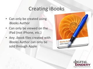 Creating iBooks
• Can only be created using
  iBooks Author
• Can only be viewed on the
  iPad (not iPhone, etc.)
• Any .ibook files created with
  iBooks Author can only be
  sold through Apple
 