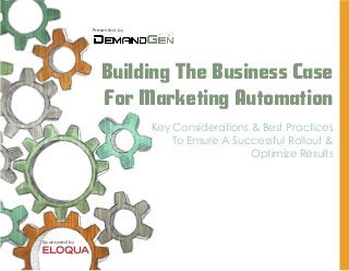 Key Considerations & Best Practices
To Ensure A Successful Rollout &
Optimize Results
Presented by
Sponsored by
Building The Business Case
For Marketing Automation
 