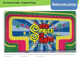 Der Preis ist heiß – E-Book-Prizing

#ebookcamp

Copyright epsos.de http://www.flickr.com/photos/epsos/4376727123/

Steffen Meier

#ebookcamp

November 2013

1

 
