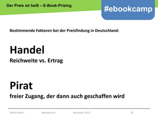 Der Preis ist heiß – E-Book-Prizing

#ebookcamp

Bestimmende Faktoren bei der Preisfindung in Deutschland:

Handel
Reichwe...