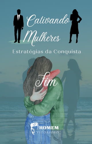 V I T O R I O S O
HOMEM
Fim
Estratégias da Conquista
C
ulheres
ativando
M
 