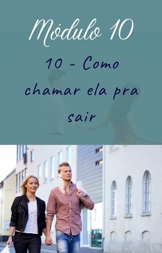 10 - Como
chamar ela pra
sair
Módulo 10
 