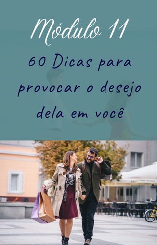 60 Dicas para
provocar o desejo
dela em você
Módulo 11
 