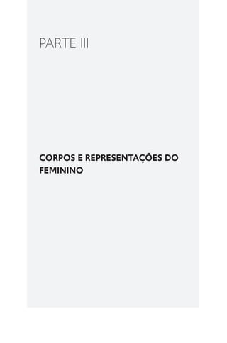 CORPOS E REPRESENTAÇÕES DO
FEMININO
PARTE III
 