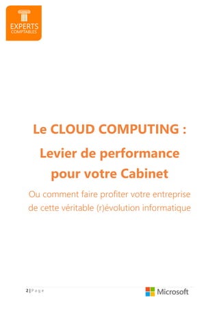 2222 |||| P a g e
Le CLOUD COMPUTING :
Levier de performance
pour votre Cabinet
Ou comment faire profiter votre entreprise
de cette véritable (r)évolution informatique
 
