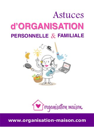 www.organisation-maison.com
FAMILIALE
dʼORGANISATION
Astuces
PERSONNELLE &
 