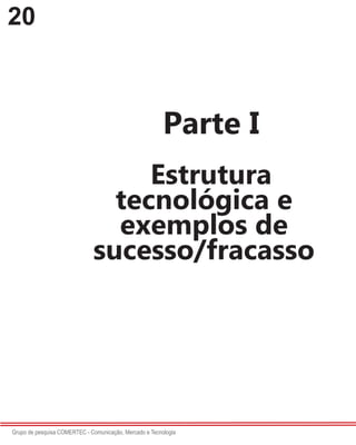20
Grupo de pesquisa COMERTEC - Comunicação, Mercado e Tecnologia
Parte I
Estrutura
tecnológica e
exemplos de
sucesso/fracasso
 