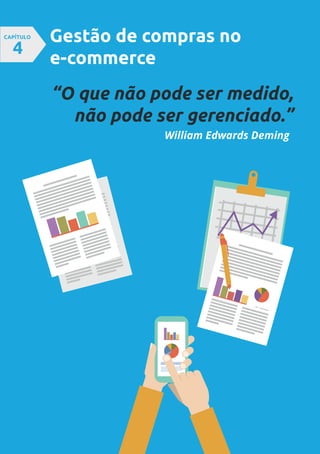 Gestão de compras no
e-commerce
CAPÍTULO
4
“O que não pode ser medido,
não pode ser gerenciado.”
William Edwards Deming
 