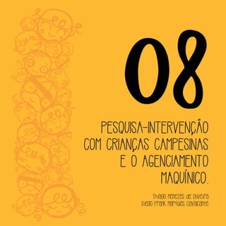 08PESQUISA-INTERVENÇÃO
COM CRIANÇAS CAMPESINAS
E O AGENCIAMENTO
MAQUÍNICO.
Thiago Menezes de Oliveira
Diego Frank Marques Cavalcante
 