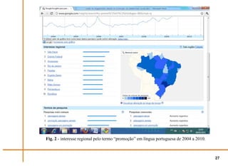 Fig. 2 - interesse regional pelo termo “promoção” em língua portuguesa de 2004 a 2010.



                                                                                         27
 