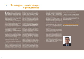 Tecnologías, uso del tiempo
                                     y productividad

     Los
                     que hemos vivido antes de los avances        2. La segunda se produjo en las comunicaciones y la in-      En suma, el aprovechamiento de todos estos recur-          Pero ... ¿Es el tiempo el verdadero responsable de no
                     tecnológicos y digitales actuales, es        formación. Tanto el correo electrónico y las conferen-    sos tecnológicos ha transformado completamente mi           hacer todo aquello que se debe o se desea?
                     posible que apreciemos más las herra-        cias “on line”, como el acceso a una información casi     vida personal y profesional, me han permitido orga-
     mientas que se nos han brindado para hacer nuestro           ilimitada han cambiado sustancialmente mi vida per-       nizar y estructurar mi vida y mi tiempo. Soy un gran          Y además ... ¿Es el tiempo el verdadero culpable de
     trabajo más fácil y poder aprovechar mejor el tiempo.        sonal y laboral. El movimiento de documentos, archi-      amante del ocio por lo que los medios, plataformas y        que no se haga eficazmente aquello que se acomete?
                                                                  vos, imágenes a través de procesos de la digitalización   avances tecnológicos no han acelerado más mi vida
        Una amiga me decía hace poco: “No sé cómo pudis-          me han permitido un ahorro importante de trabajo. El      sino que me han dado la oportunidad de aprovecharla           La mayoría de las veces ser feliz es un derecho que
     te trabajar sin una hoja de cálculo Excel”. Y es cierto,     tiempo que se empleaba en localizar y hallar los datos    y disfrutarla más intensamente.                             no ejer¬cemos. Si nuestras constantes son las quejas
     los presupuestos anuales se tenían que hacer con una         e información que necesitabas ha quedado reducido a          No obstante, me da la impresión que para los que         sobre el tiempo que disponemos, exijámonos un cam-
     simple calculadora, pero no sólo eso:                        pocos “clics” en los buscadores. Parece como si todo      habéis nacido en la era digital las cosas no son así. Ese   bio en nuestra vida y trabajo.
     • Empezamos descubriendo el procesador de textos             el saber de la historia del ser humano estuviera en tus   tiempo adicional que ha permitido la tecnología se ha
     ante las incomodas maquinas de escribir.                     manos y accesible a tu memoria.                           empleado en muchos casos en producir más o ir más             El tiempo no es más que una medida, el individuo es
     • Las bases de datos ante las desordenadas fichas de                                                                   deprisa, con lo que sigue faltando tiempo y las quejas      el encargado de distribuirlo y disfrutarlo.
     clientes.                                                                                                              sobre la falta del mismo son constantes.
     • Los programas de contabilidad y análisis financieros       3. La tercera ha sido muy importante en mi campo de
     frente a las antiguas maquinas perforadoras.                 Formación y Consultoría. Los programas de Presen-            En pasadas semanas, José María Gil publicaba un          José María Saldaña de la Calle
     • El correo electrónico instantáneo que dejaba atrás el      taciones audiovisuales y las ediciones de video han       post con el título: 10 Consejos para ser un empren-         http://comunidad.hosteltur.com/observatorio/perfil
     lento servicio postal.                                       cambiado completamente mi forma de entender y             dedor más productivo , los consejos eran muy válidos
     • Las presentaciones con un proyector y el Power Point       dirigir un acto formativo. Los resultados han sido es-    pero orientados a la productividad, que me parece
     al uso de las transparencias.                                pectaculares, los métodos pedagógicos se han trans-       muy bien y, supongo, que más aún a los empresarios y
     • Las tarjetas de almacenamiento digitales ante los ca-      formado, se ha conseguido una mayor implicación           gentes de negocios.
     rretes fotográficos de 36 fotografías.                       de los asistentes y el monitor ha pasado a ser más un        El otro día leo el post de Carlos: Quién me ha visto y
     • El uso de programas de retoque que aparcaba el lar-        vehículo que un conferenciante. Ello ha contribuido a     he sentido la sensación de agobio y presión ante tantas
     go revelado de las fotos.                                    una participación mucho más activa.                       cosas que realiza al mismo tiempo.
     • Los viajes para reuniones de trabajo superados por                                                                      Siempre recordaré que me decían que la tecnología
     las videoconferencias.                                       4. Finalmente estoy viviendo otro importante fenó-        haría más fácil nuestras vidas y tendríamos más tiempo
     • El que no pudieras dar a conocer tus inquietudes e         meno en las “redes sociales”. Independientemente de       libre. Me da la impresión que algo falla en ese plantea-
     ideas más que un círculo reducido, frente a los “blogs”      crear tu propia “web”, tengo al alcance herramientas      miento y creo que va un poco más allá de las recetas,
     y redes sociales en los que puedes expresar tu creativi-     que difícilmente pude imaginar. Las plataformas que       probablemente sea cuestión de cómo hacemos las co-
     dad y recibir un “feedback” instantáneo.                     permiten a los usuarios crear “blogs” profesionales o     sas y que seamos capaces de reflexionar para cambiar
     • Tener que recurrir a las bibliotecas públicas y priva-     de opinión y participar activamente en debates ha ele-    la perspectiva.
     das para poder documentarte frente a los buscadores          vado la comunicación a niveles muy significativos en
     que en un instante te facilitan millones páginas que         este campo. Poder dar a conocer tus publicaciones y         Verdaderamente el tiempo tiene límites. Las agujas
     contienen toda la información y mucha más.                   trabajos a un gran público sin las cortapisas a las que   del reloj condicionan inexorablemente nuestras posi-
                                                                  estábamos acostumbrados y, a su vez, tener acceso a       bilidades de actividad y vida. Las 24 horas del día no
       Personalmente he vivido cuatro importantes trans-          otras tantas de los usuarios en un “feed back” conti-     pueden ser alargadas a nuestro antojo.
     formaciones:                                                 núo están transformando las relaciones sociales y lo
                                                                  que es más importante, son un vehículo perfecto para
     1. La primera (en torno a finales de los 80) fue la infor-   la creatividad. Profesionalmente, tener acceso a unas
     matización que cambió completamente mi entorno de            bases de datos de futuros candidatos para puestos de
     trabajo. Por un lado, el empleo del tiempo, la agilidad,     trabajo en las “páginas” especializadas está contribu-
     la inmediatez, los sistemas. Por otro, el impacto hacia      yendo a un flujo de información que antes vivíamos
     el cliente manejando las bases de datos, la información      empleando medios mucho más lentos y menos globa-
     visual y la rapidez en las operativas.                       lizados.




16                                                                                                                                                                                                                                                17
 