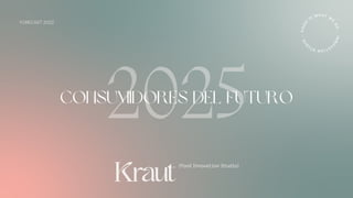 F
O
O
D
IS
WHAT W
E
D
O
.
I
N
N
O
V
A
T
I
O
N
S
T
U
D
I
O
-
2025
CONSUMIDORES DEL FUTURO
FORECAST 2022
 