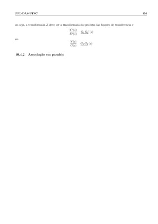 EEL-DAS-UFSC 159
ou seja, a transformada Z deve ser a transformada do produto das fun¸c˜oes de transferˆencia e:
Y ∗(s)
E∗(s)
= G1 G2
∗
(s)
ou
Y (z)
G(z)
= G1 G2 (z)
10.4.2 Associa¸c˜ao em paralelo
 