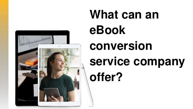 What can an
eBook
conversion
service company
offer?
 