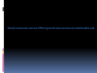 Ebook conversion service: Offering world class services at unbelievable cost
 