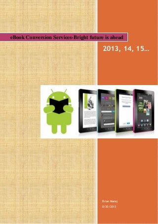 2013, 14, 15…
Brian Manoj
8/30/2013
eBook Conversion Services-Bright future is ahead
 
