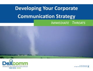 Developing Your Corporate 
 Communica on Strategy 
              I        T




                                        © 2012 Dexcomm  
                           All Rights Reserved Worldwide 
 