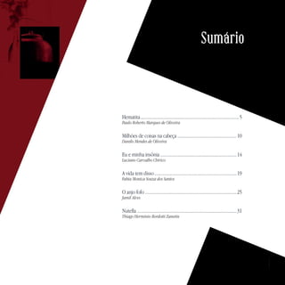 Hematita......................................................................................5
Paulo Roberto Marques de Oliveira
Milhões de coisas na cabeça ....................................................10
Danilo Mendes de Oliveira
Eu e minha insônia...................................................................14
Luciano Carvalho Chirico
A vida tem disso........................................................................19
Fabia Monica Souza dos Santos
O anjo fofo ................................................................................25
Jamil Alves
Nutella ......................................................................................31
Thiago Herminio Bordotti Zanetin
Sumário
 