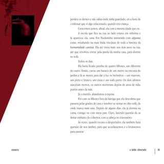o latido silenciado 46sumário
perdeu os dentes e não sabia onde tinha guardado, eis a hora de
confessar que vi algo relacionado, quando era criança.
Crescemos juntos, afinal, ela com a mesma idade que eu.
A escola que fica na rua ao lado estava em reforma e
lá apareceu ela, uma Fox Paulistinha misturada com alguma
coisa, resultando na mais linda vira-latas de toda a história da
humanidade canina. Ela até viveu mais uns dois anos na rua,
até que resolveu entrar pela janela da minha casa, para dormir
no sofá.
Todos os dias.
Ela havia ficado prenha de quatro filhotes, um diferente
do outro. Então, cavou um buraco de um metro na encosta do
jardim e lá se meteu para dar à luz os bichinhos – um marrom,
um preto e branco, um cinza e um todo preto. Os dois últimos
nasceram mortos, os outros morreram depois de anos de vida,
porém antes da mãe.
Já o marido, abandonou a esposa.
Foi com os filhotes fora da barriga que ela descobriu que
passava pelas grades de casa e resolver se sentar no dito sofá, de
onde nunca mais saiu. Depois de alguns dias, ela já dormia na
cama, comigo ou com meus pais. Claro, fazendo questão de se
deitar embaixo do cobertor, com a cabeça no travesseiro.
Às vezes, quando tocava o despertador, ela também fazia
questão de nos lamber, para que acordássemos e a levássemos
para passear.
 