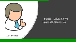 Marcos – (62) 99205-9790
marcos.jobbrt@gmail.com
Até a próxima!
 