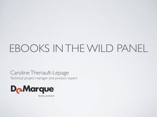 EBOOKS INTHE WILD PANEL
CarolineTheriault-Lepage
Technical project manager and product expert
 
