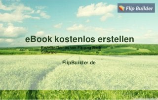 eBook kostenlos erstellen
FlipBuilder.de
Erstellte Demos von Flipping Book
Software
 