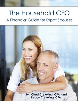 The Household CFO
A Financial Guide for Expat Spouses




          By:	 Chad Creveling, CFA, and
          	    Peggy Creveling, CFA
 