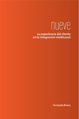 nueve
   La experiencia del cliente
en la integración multicanal




               Fernando Rivero
 