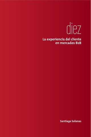 diez
La experiencia del cliente
        en mercados B2B




           Santiago Solanas
 