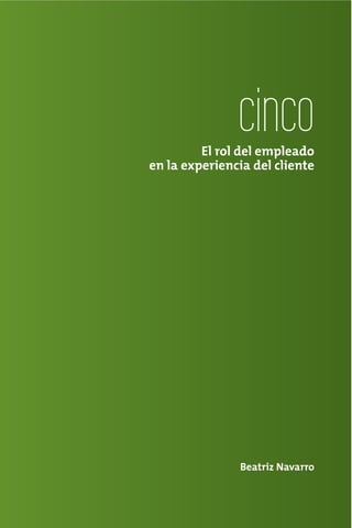 cinco

El rol del empleado
en la experiencia del cliente

Beatriz Navarro

 
