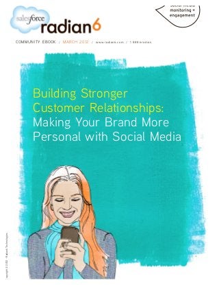 COMMUNITY EBOOK   /   MARCH 2012   /   www.radian6.com /   1 888 6radian




                                                Building Stronger
                                                Customer Relationships:
                                                Making Your Brand More
                                                Personal with Social Media
Copyright © 2012 - Radian6 Technologies
 