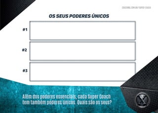 coaching.com.br/super-coach
Além dos poderes essenciais, cada Super Coach
tem também poderes únicos. Quais são os seus?
Os Seus Poderes Únicos
#1
#3
#2
 