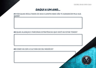 coaching.com.br/super-coach
DAQUI A UM ANO...
#1 POR QUAIS RESULTADOS OS SEUS CLIENTES MAIS VÃO TE AGRADECER PELA SUA
AJUDA?
#2 QUAIS ALIANÇAS E PARCERIAS ESTRATÉGICAS QUE VOCÊ VAI ESTAR TENDO?
#3 COMO VAI SER A CULTURA DO SEU NEGÓCIO?
 